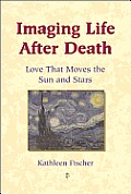 Imaging Life After Death Love That Moves the Sun & Stars