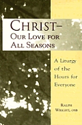 Christ- Our Love for All Seasons: A Liturgy of the Hours for Everyone