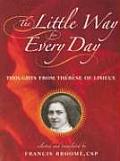 The Little Way for Every Day: Thoughts from Th?r?se of Lisieux
