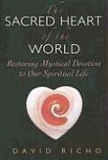 The Sacred Heart of the World: Restoring Mystical Devotion to Our Spiritual Life