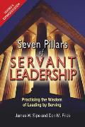 Seven Pillars Of Servant Leadership Practicing The Wisdom Of Leading By Serving Revised & Expanded Edition