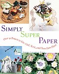 Simply Super Paper Over 75 Projects to Cut Curl Twist & Tease from Paper