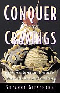 Conquer Your Cravings Four Steps To Stop the Struggle & Winning Your Inner Battle With Food