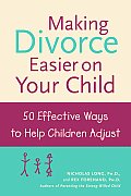 Making Divorce Easier on Your Child 50 Effective Ways to Help Children Adjust