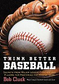 Think Better Baseball Secrets from Major League Coaches & Players for Mastering the Mental Game