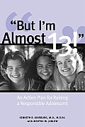 But I'm Almost 13!: An Action Plan for Raising a Responsible Adolescent