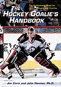 Hockey Goalies Handbook The Authoritative Guide for Players & Coaches