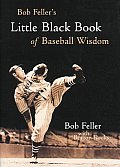 Bob Fellers Little Black Book of Baseball Wisdom