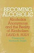 Becoming Alcoholic Alcoholics Anonymous & the Reality of Alcoholism
