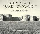 Building with Frank Lloyd Wright An Illustrated Memoir