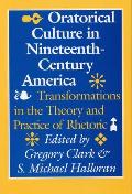 Oratorical Culture in Nineteenth Century America Transformations in the Theory & Practice of Rhetoric
