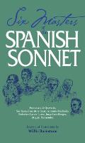 Six Masters of the Spanish Sonnet: Francisco de Quevedo, Sor Juana Ines de la Cruz, Antonio Machado, Federico Garcia Lorca, Jorge Luis Borges, Miguel
