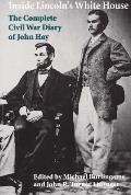 Inside Lincoln's White House: The Complete Civil War Diary of John Hay