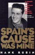 Spains Cause Was Mine A Memoir of an American Medic in the Spanish Civil War