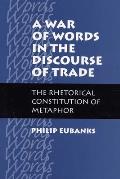 A War of Words in the Discourse of Trade: The Rhetorical Constitution of Metaphor