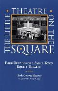 Little Theatre on the Square Four Decades of a Small Town Equity Theatre