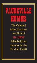 Vaudeville Humor The Collected Jokes Routines & Skits of Ed Lowry