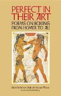Perfect in Their Art Poems on Boxing from Homer to Ali