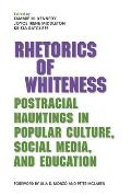 Rhetorics of Whiteness: Postracial Hauntings in Popular Culture, Social Media, and Education
