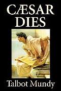 Caesar Dies by Talbot Mundy, Fiction, Literary