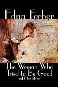 The Woman Who Tried to Be Good and Other Stories by Edna Ferber, Fiction, Literary