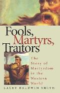 Fools Martyrs Traitors The Story of Martyrdom in the Western World