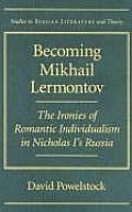 Becoming Mikhail Lermontov: The Ironies of Romantic Individualism in Nicholas I's Russia (Studies in Russian Literature and Theory)