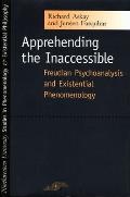 Apprehending the Inaccessible Freudian Psychoanalysis & Existential Phenomenology