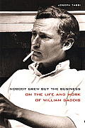 Nobody Grew but the Business On the Life & Work of William Gaddis