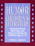 Taking Humor Seriously in Children's Literature: Literature-Based Mini-Units and Humorous Books for Children Ages 5-12