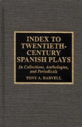 Index to Twentieth-Century Spanish Plays: In Collections, Anthologies, and Periodicals