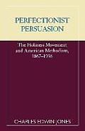 Perfectionist Persuasion: The Holiness Movement and American Methodism, 1867-1936