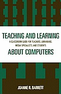 Teaching and Learning about Computers: A Classroom Guide for Teachers, Librarians, Media Specialists, and Students
