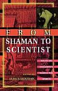 From Shaman to Scientist: Essays on Humanity's Search for Spirits