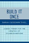Build It Once: A Basic Primer for the Creation of Online Exhibitions