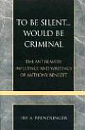 To Be Silent... Would Be Criminal: The Antislavery Influence and Writings of Anthony Benezet