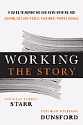 Working The Story A Guide To Reporting & News Writing For Journalists & Public Relations Professionals