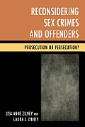 Reconsidering Sex Crimes and Offenders: Prosecution or Persecution?
