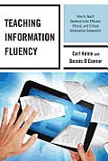 Teaching Information Fluency: How to Teach Students to Be Efficient, Ethical, and Critical Information Consumers