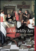 Worldly Art The Dutch Republic 1585 1718