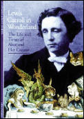 Lewis Carroll In Wonderland The Life & Times Of Alice & Her Creator