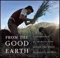 From the Good Earth A Celebration of Growing Food Around the World