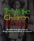 Tell All the Children Our Story Memories & Mementos of Being Young & Black in America