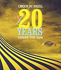 Cirque Du Soleil 20 Years Under the Sun An Authorized History