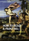 How to Read a Painting Lessons from the Old Masters