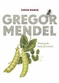 Gregor Mendel Planting the Seeds of Genetics