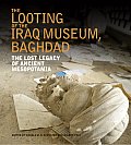 Looting of the Iraq Museum Baghdad The Lost Legacy of Ancient Mesopotamia