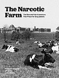 Narcotic Farm The Rise & Fall of Americas First Prison for Drug Addicts