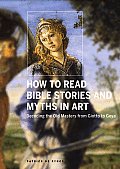 How to Read Bible Stories & Myths in Art Decoding the Old Masters from Giotto to Goya
