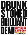 Drunk Stoned Brilliant Dead The Writers & Artists Who Made the National Lampoon Insanely Great
